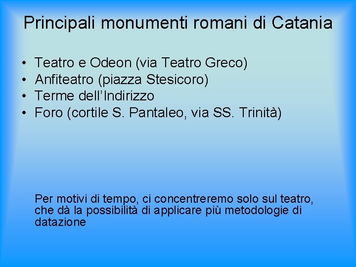 Principali monumenti romani di Catania • • Teatro e Odeon (via Teatro Greco) Anfiteatro