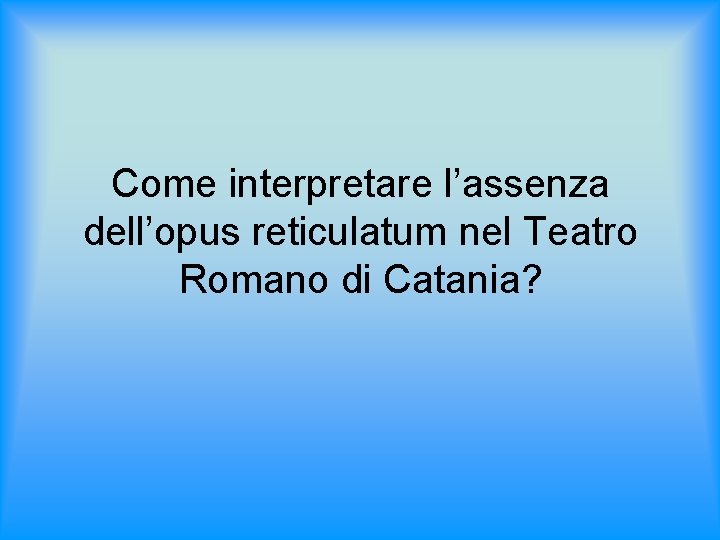 Come interpretare l’assenza dell’opus reticulatum nel Teatro Romano di Catania? 