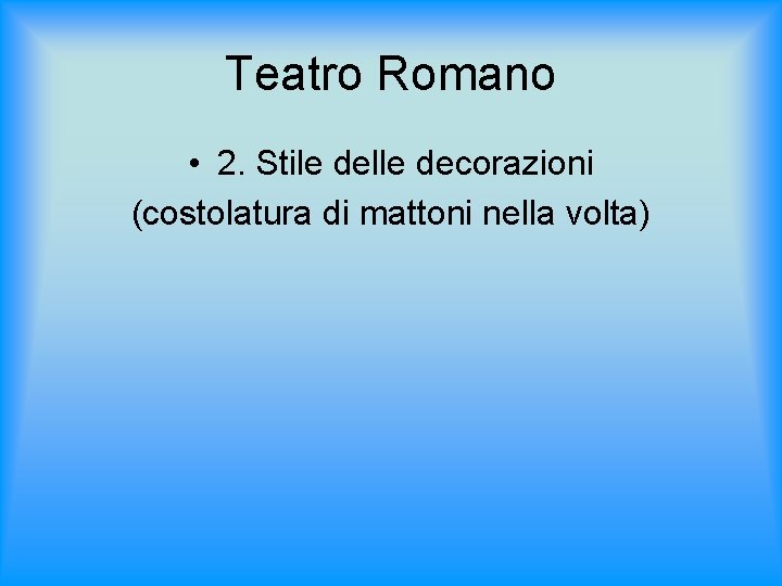 Teatro Romano • 2. Stile delle decorazioni (costolatura di mattoni nella volta) 