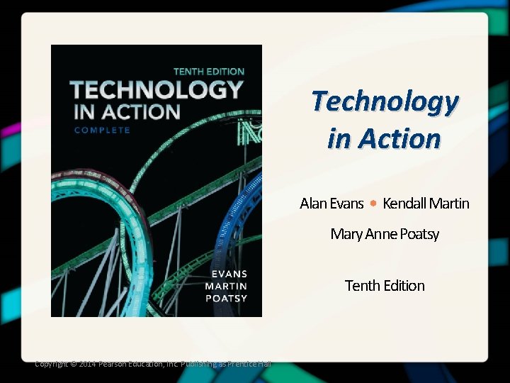 Technology in Action Alan Evans • Kendall Martin Mary Anne Poatsy Tenth Edition Copyright