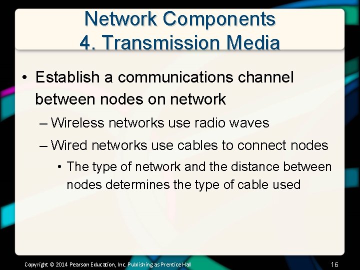 Network Components 4. Transmission Media • Establish a communications channel between nodes on network