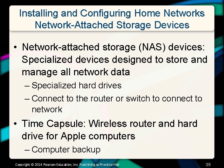 Installing and Configuring Home Networks Network-Attached Storage Devices • Network-attached storage (NAS) devices: Specialized