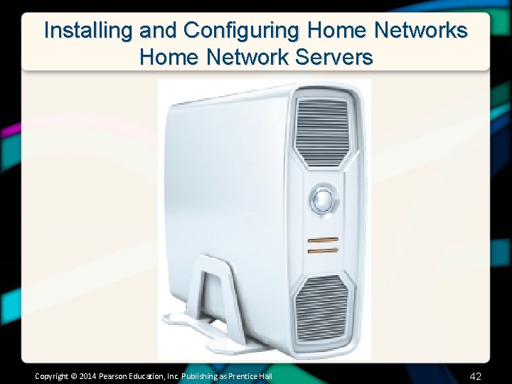Installing and Configuring Home Networks Home Network Servers Copyright © 2014 Pearson Education, Inc.