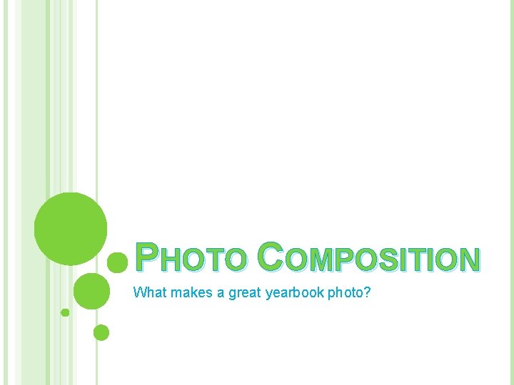 PHOTO COMPOSITION What makes a great yearbook photo? 