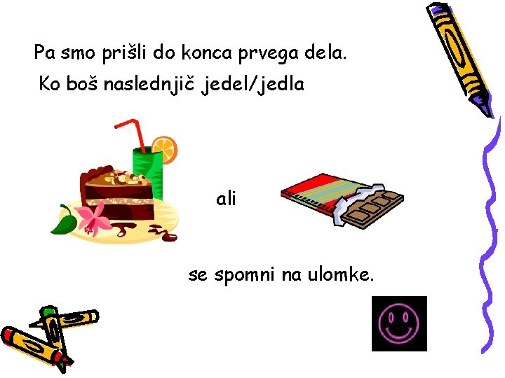 Pa smo prišli do konca prvega dela. Ko boš naslednjič jedel/jedla ali se spomni