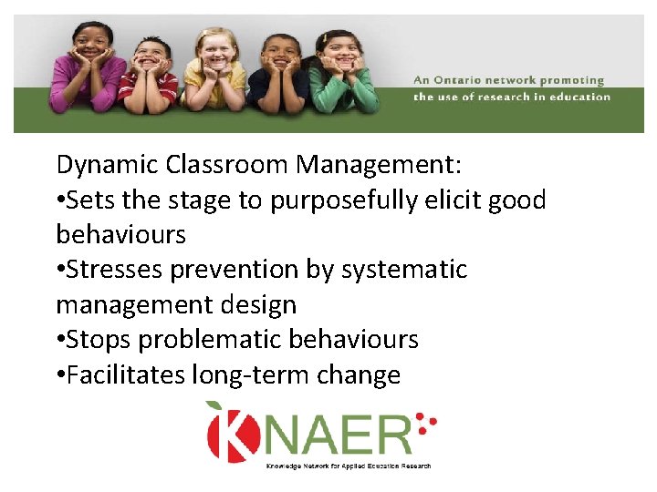 Dynamic Classroom Management: • Sets the stage to purposefully elicit good behaviours • Stresses