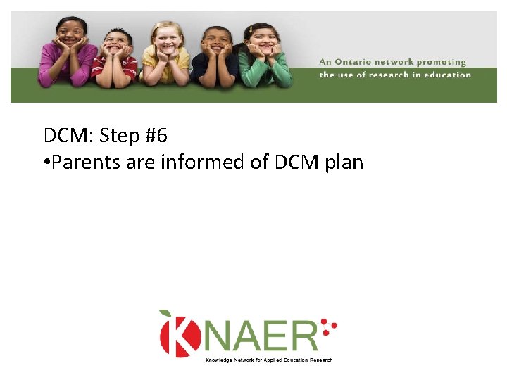 DCM: Step #6 • Parents are informed of DCM plan 