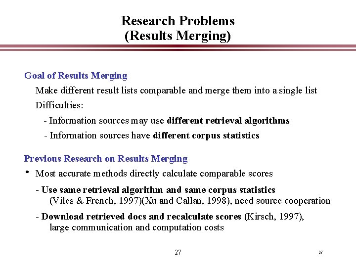 Research Problems (Results Merging) Goal of Results Merging Make different result lists comparable and