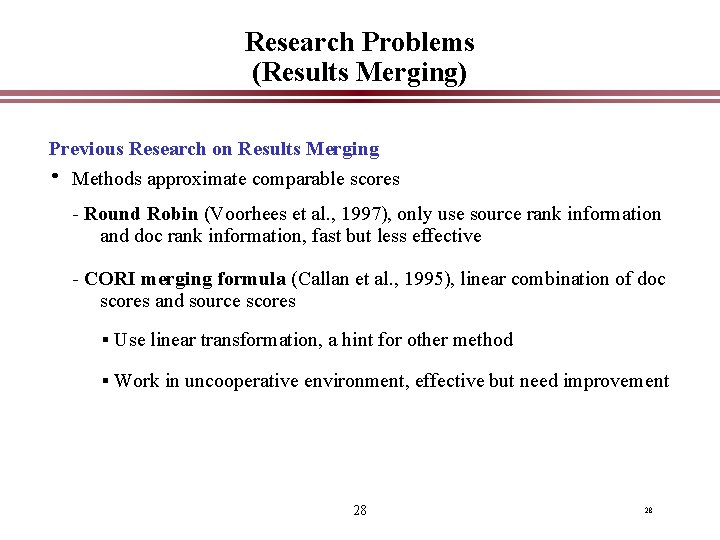 Research Problems (Results Merging) Previous Research on Results Merging • Methods approximate comparable scores