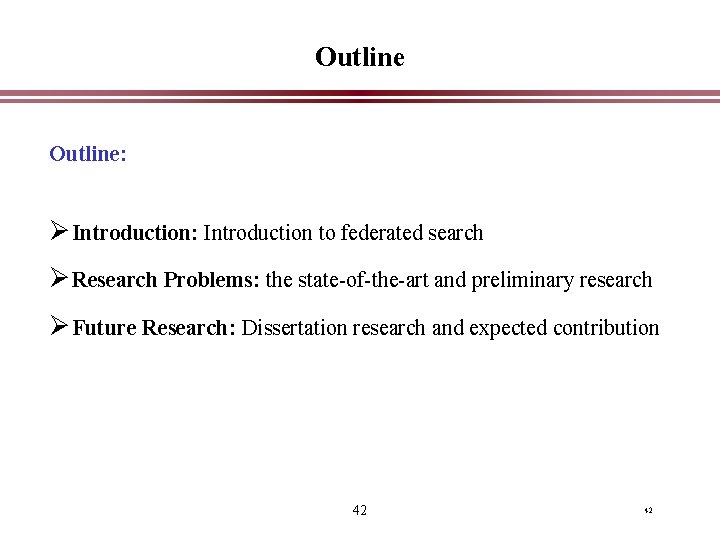 Outline: Ø Introduction: Introduction to federated search Ø Research Problems: the state-of-the-art and preliminary