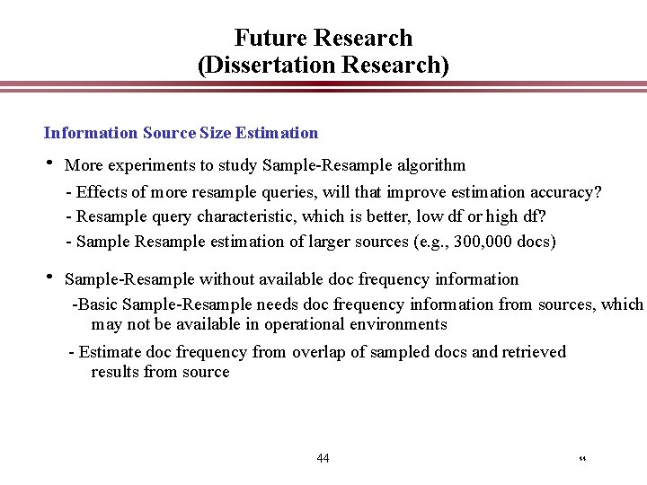 Future Research (Dissertation Research) Information Source Size Estimation • More experiments to study Sample-Resample