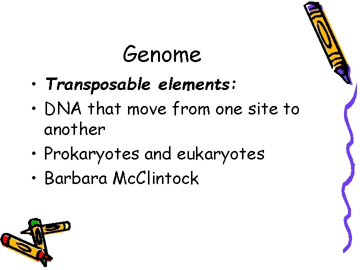 Genome • Transposable elements: • DNA that move from one site to another •