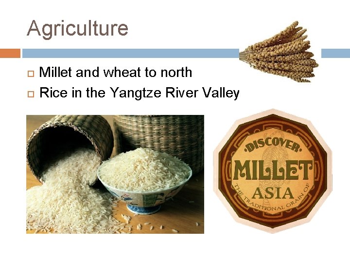 Agriculture Millet and wheat to north Rice in the Yangtze River Valley Agriculture Millet and wheat to north Rice in the Yangtze River Valley