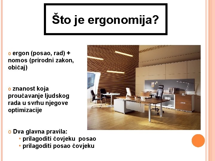 Što je ergonomija? o ergon (posao, rad) + nomos (prirodni zakon, običaj) o znanost