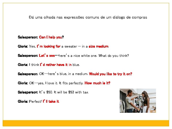 Dá uma olhada nas expressões comuns de um diálogo de compras Salesperson: Can I