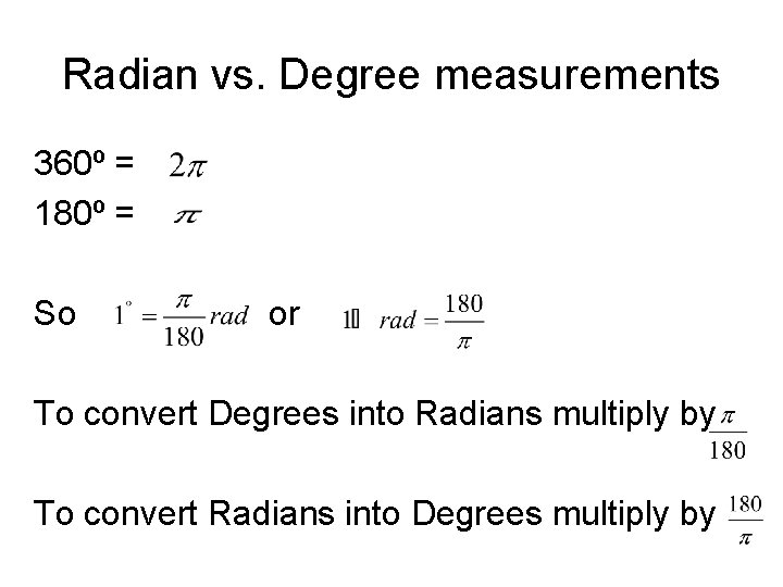 Radian vs. Degree measurements 360º = 180º = So or To convert Degrees into