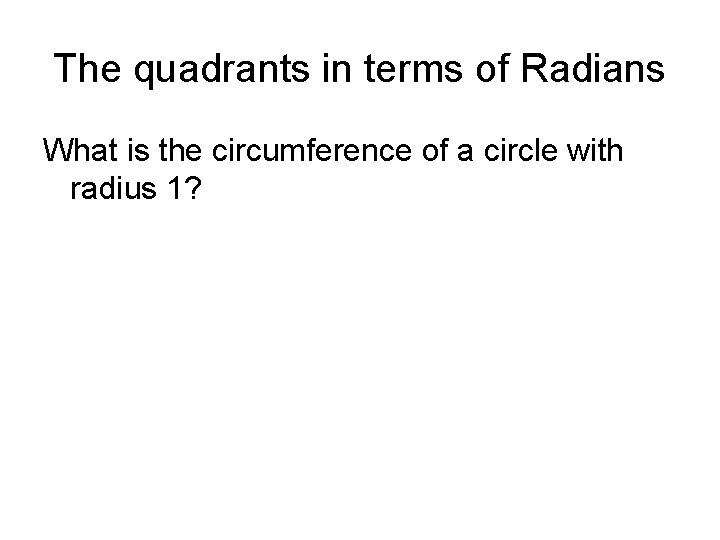 The quadrants in terms of Radians What is the circumference of a circle with