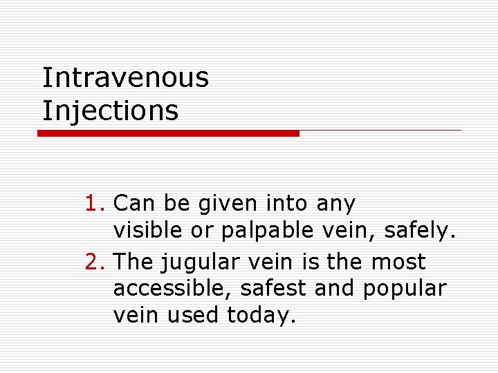 Intravenous Injections 1. Can be given into any visible or palpable vein, safely. 2.