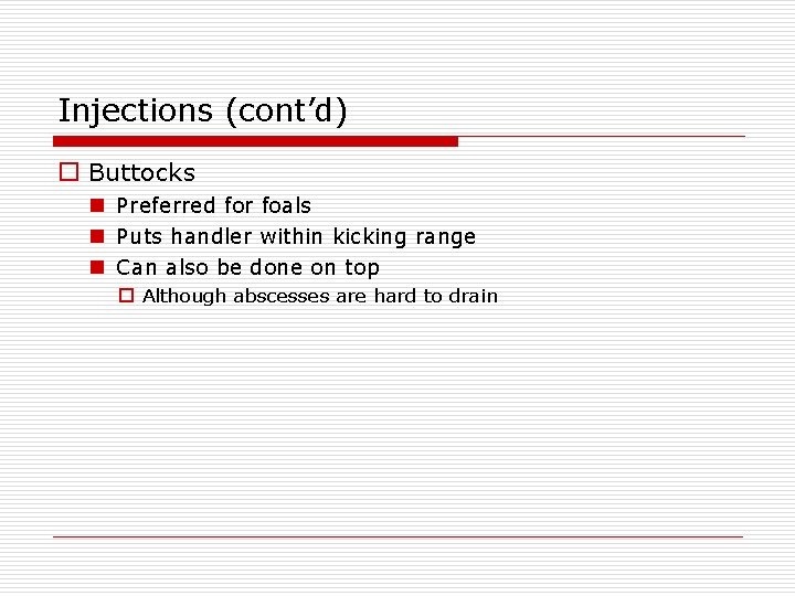 Injections (cont’d) o Buttocks n Preferred for foals n Puts handler within kicking range