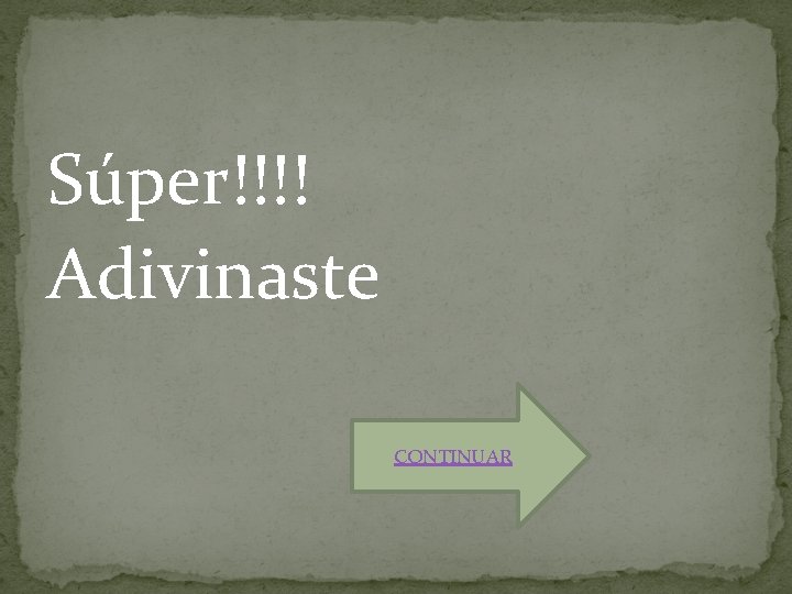 Súper!!!! Adivinaste CONTINUAR 