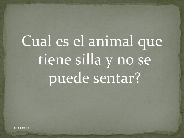 Cual es el animal que tiene silla y no se puede sentar? El caballo