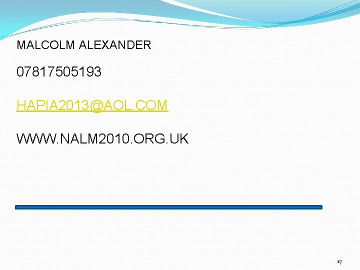 MALCOLM ALEXANDER 07817505193 HAPIA 2013@AOL. COM WWW. NALM 2010. ORG. UK 17 