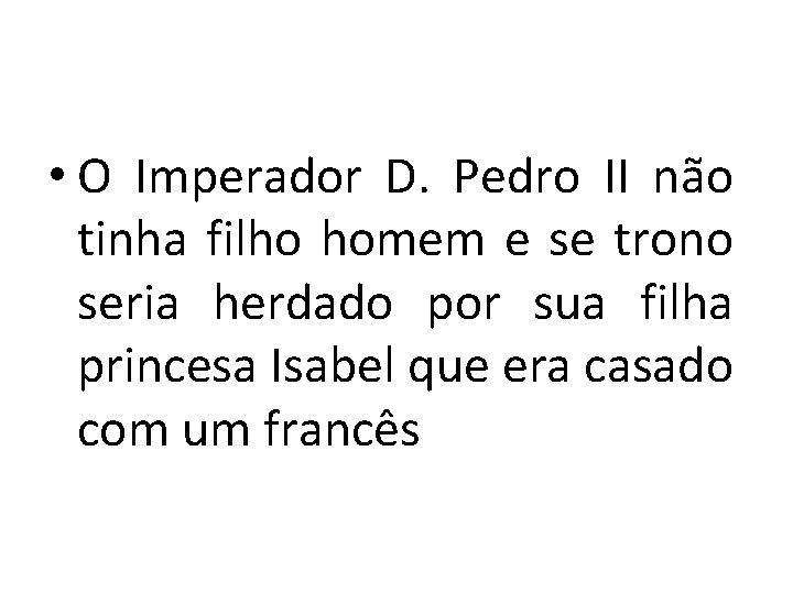  • O Imperador D. Pedro II não tinha filho homem e se trono