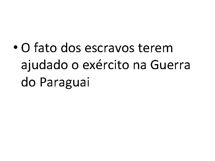  • O fato dos escravos terem ajudado o exército na Guerra do Paraguai