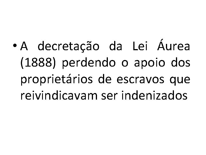  • A decretação da Lei Áurea (1888) perdendo o apoio dos proprietários de