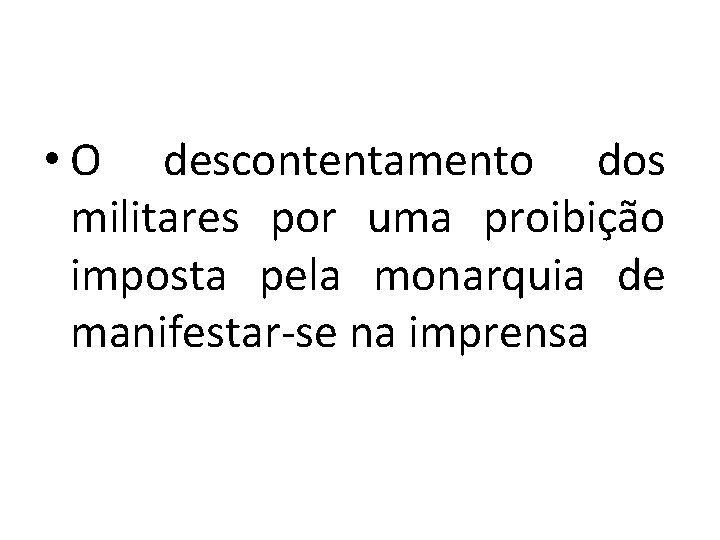 • O descontentamento dos militares por uma proibição imposta pela monarquia de manifestar-se • O descontentamento dos militares por uma proibição imposta pela monarquia de manifestar-se