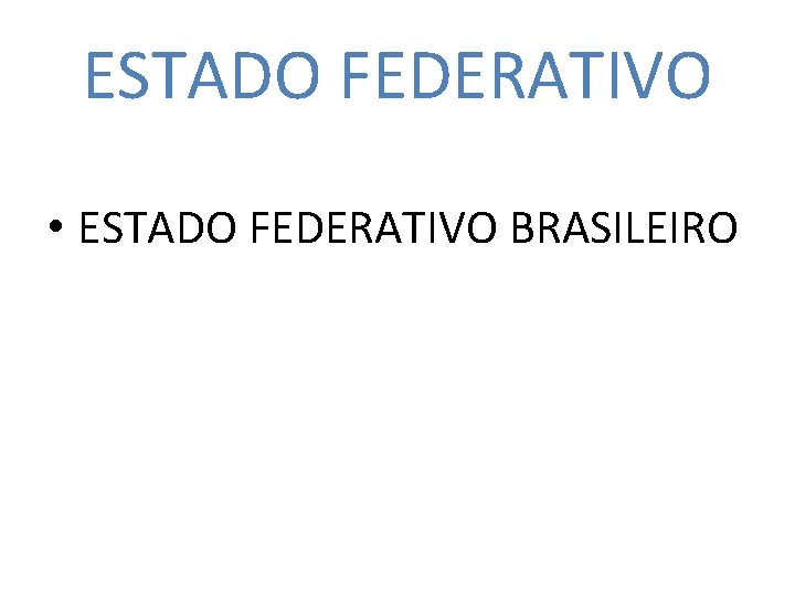 ESTADO FEDERATIVO • ESTADO FEDERATIVO BRASILEIRO 