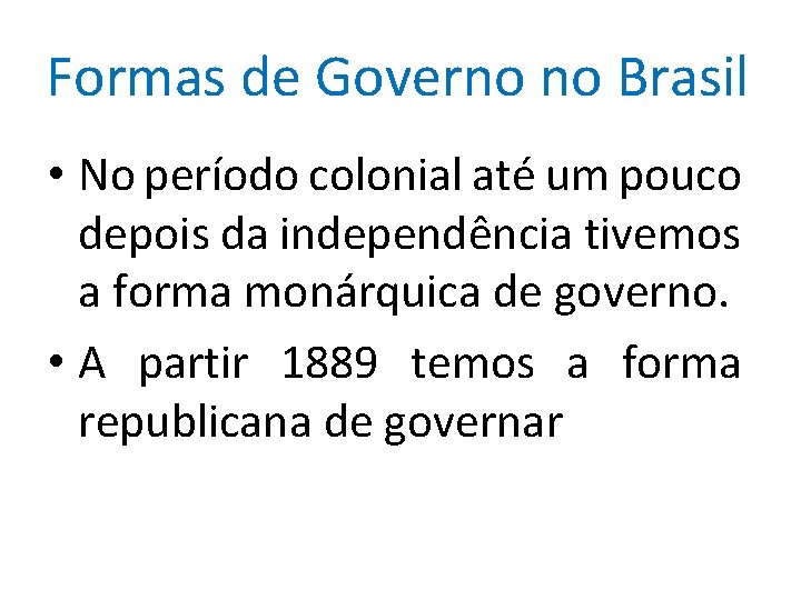 Formas de Governo no Brasil • No período colonial até um pouco depois da Formas de Governo no Brasil • No período colonial até um pouco depois da