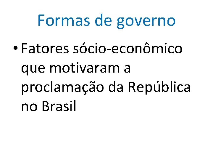 Formas de governo • Fatores sócio-econômico que motivaram a proclamação da República no Brasil