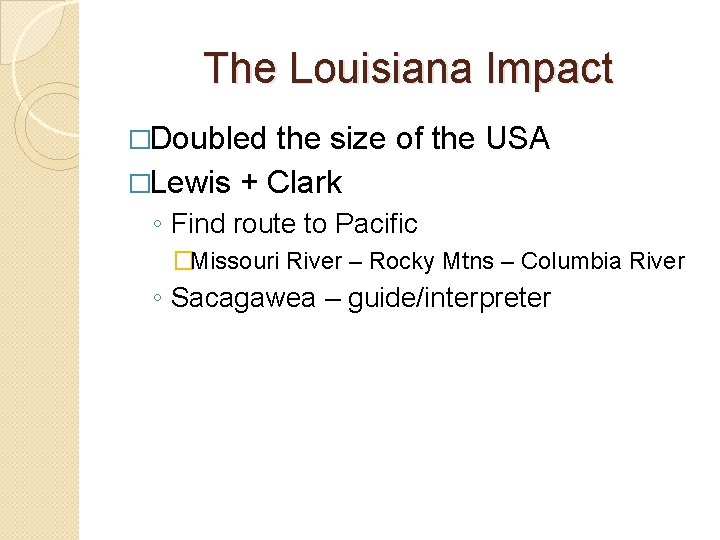 The Louisiana Impact �Doubled the size of the USA �Lewis + Clark ◦ Find