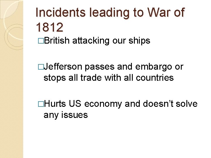 Incidents leading to War of 1812 �British attacking our ships �Jefferson passes and embargo