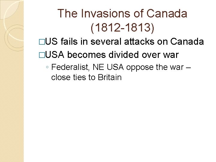 The Invasions of Canada (1812 -1813) �US fails in several attacks on Canada �USA