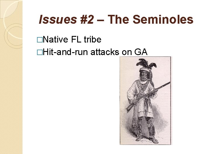 Issues #2 – The Seminoles �Native FL tribe �Hit-and-run attacks on GA 