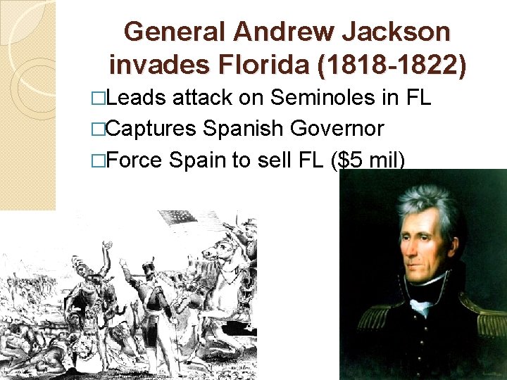 General Andrew Jackson invades Florida (1818 -1822) �Leads attack on Seminoles in FL �Captures