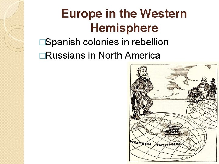 Europe in the Western Hemisphere �Spanish colonies in rebellion �Russians in North America 