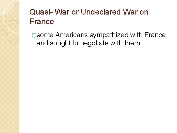 Quasi- War or Undeclared War on France �some Americans sympathized with France and sought