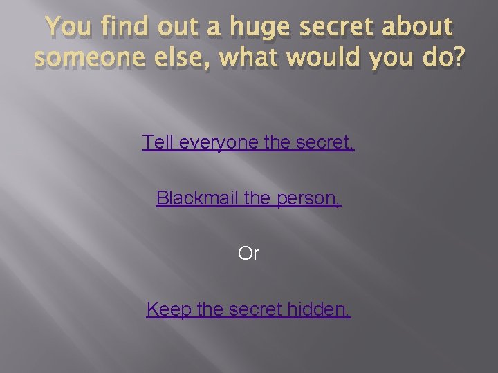 You find out a huge secret about someone else, what would you do? Tell You find out a huge secret about someone else, what would you do? Tell