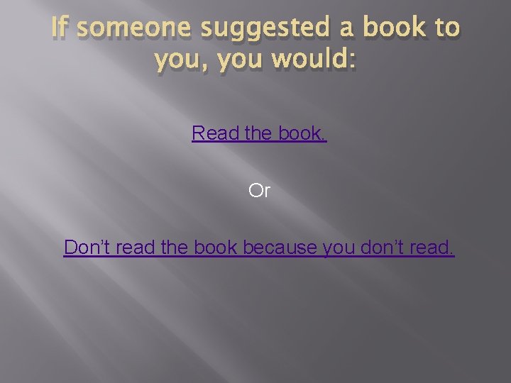 If someone suggested a book to you, you would: Read the book. Or Don’t If someone suggested a book to you, you would: Read the book. Or Don’t
