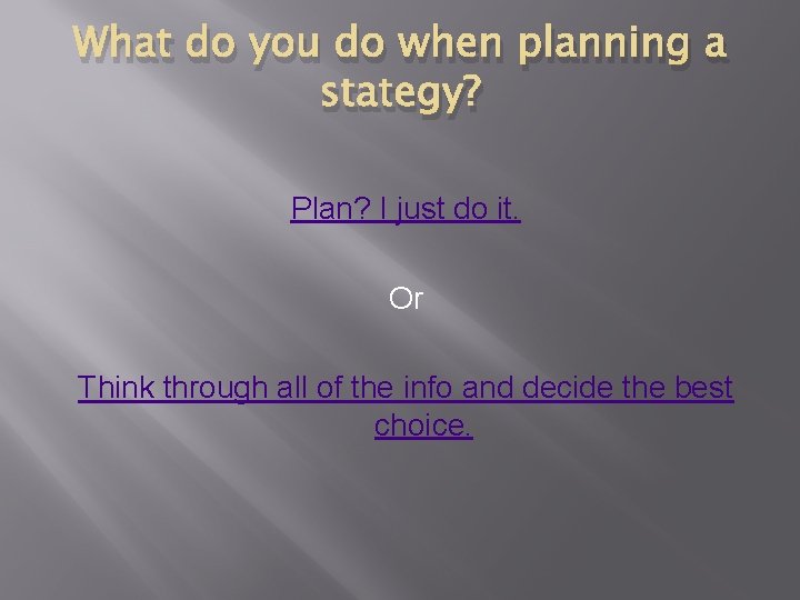 What do you do when planning a stategy? Plan? I just do it. Or What do you do when planning a stategy? Plan? I just do it. Or