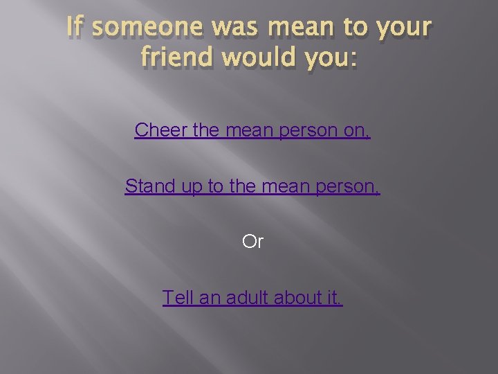 If someone was mean to your friend would you: Cheer the mean person on, If someone was mean to your friend would you: Cheer the mean person on,