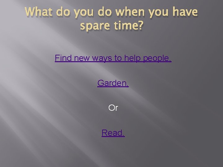 What do you do when you have spare time? Find new ways to help What do you do when you have spare time? Find new ways to help