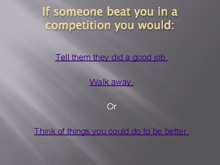 If someone beat you in a competition you would: Tell them they did a If someone beat you in a competition you would: Tell them they did a