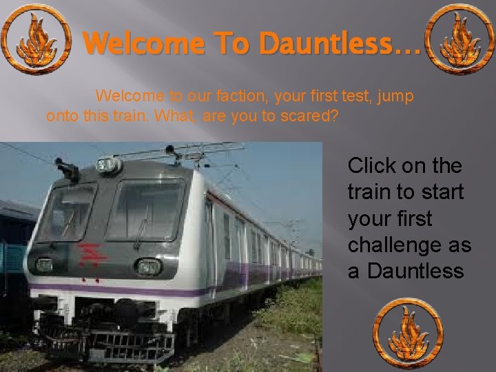 Welcome To Dauntless… Welcome to our faction, your first test, jump onto this train. Welcome To Dauntless… Welcome to our faction, your first test, jump onto this train.