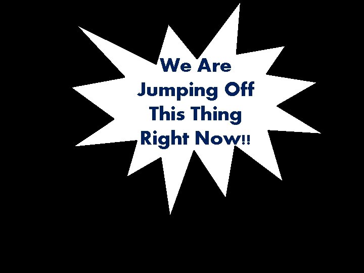 We Are Jumping Off This Thing Right Now!! We Are Jumping Off This Thing Right Now!!
