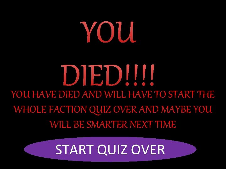 YOU DIED!!!! YOU HAVE DIED AND WILL HAVE TO START THE WHOLE FACTION QUIZ YOU DIED!!!! YOU HAVE DIED AND WILL HAVE TO START THE WHOLE FACTION QUIZ