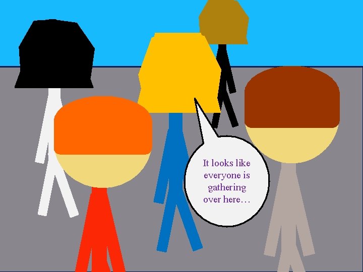 It looks like everyone is gathering over here… It looks like everyone is gathering over here…